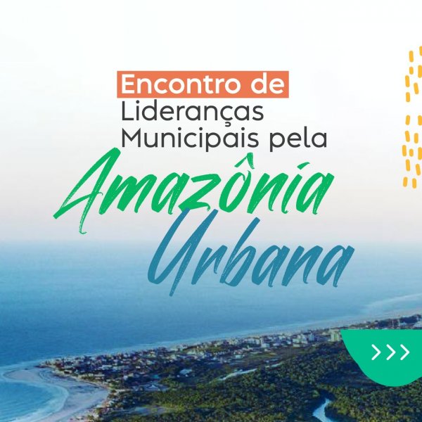 Governantes locais constroem agenda voltada para o desenvolvimento sustentável na Amazônia