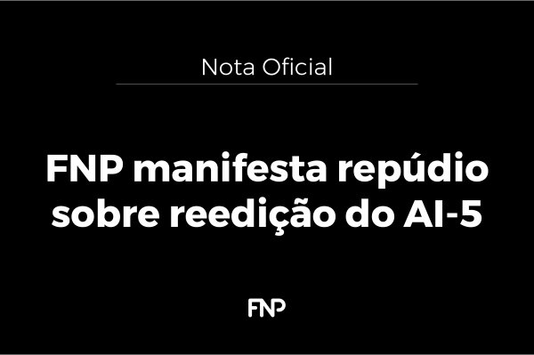 Nota Oficial - FNP manifesta repúdio sobre reedição do AI-5