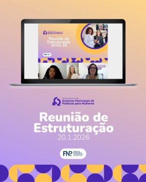 FNP avança na estruturação do Fórum Nacional de Gestoras Municipais de Políticas para Mulheres
